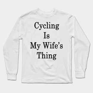 Cycling Is My Wife's Thing Long Sleeve T-Shirt